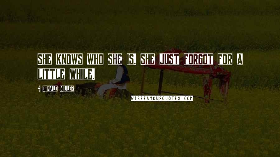 Donald Miller Quotes: She knows who she is. She just forgot for a little while.