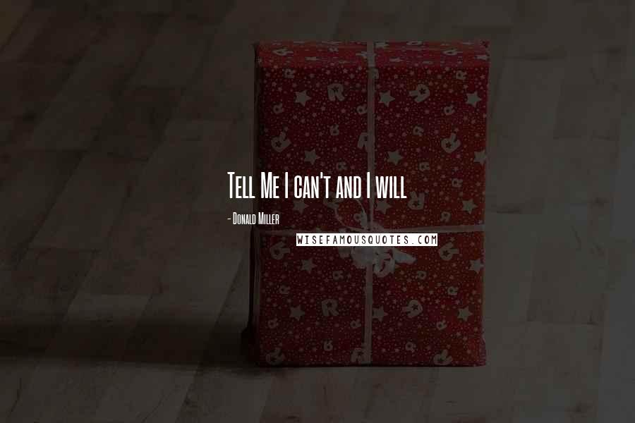 Donald Miller Quotes: Tell Me I can't and I will