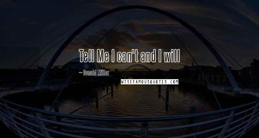 Donald Miller Quotes: Tell Me I can't and I will