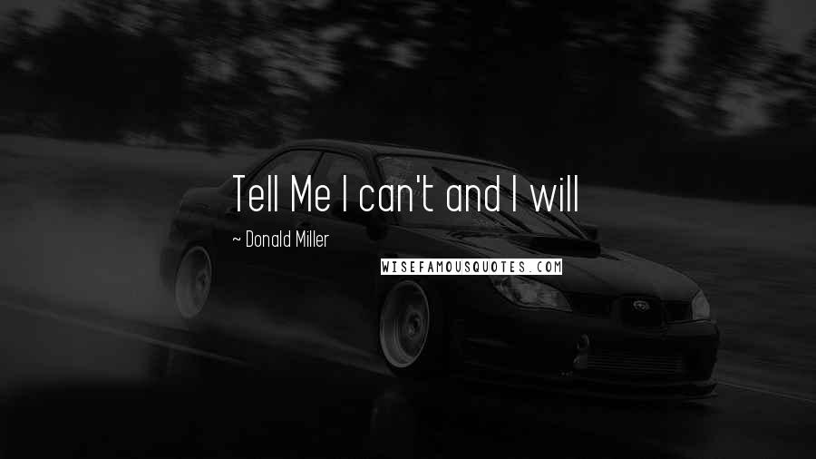 Donald Miller Quotes: Tell Me I can't and I will