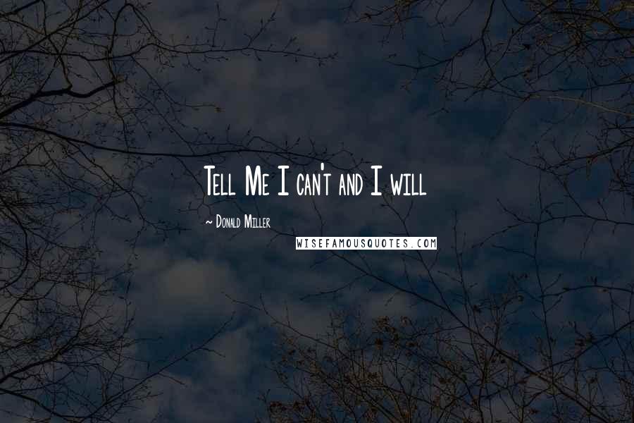 Donald Miller Quotes: Tell Me I can't and I will