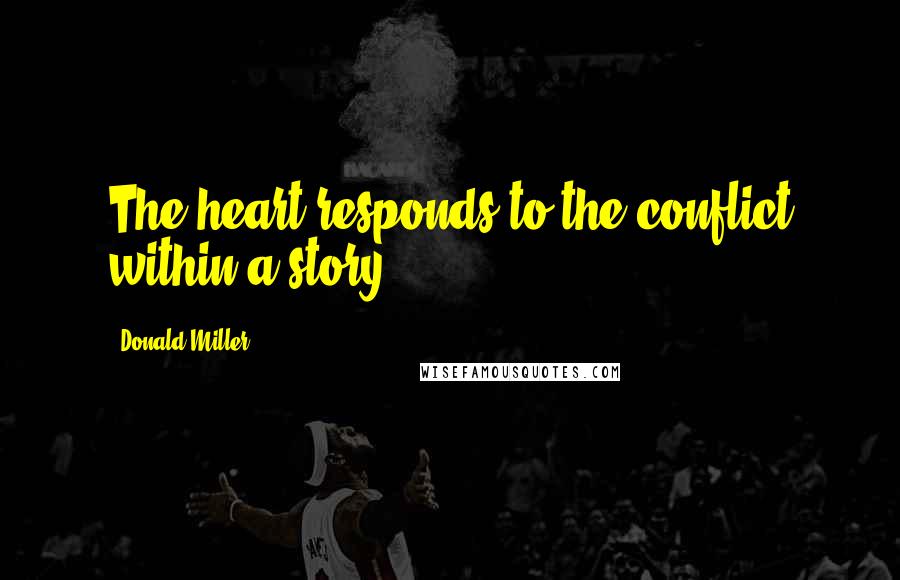 Donald Miller Quotes: The heart responds to the conflict within a story.