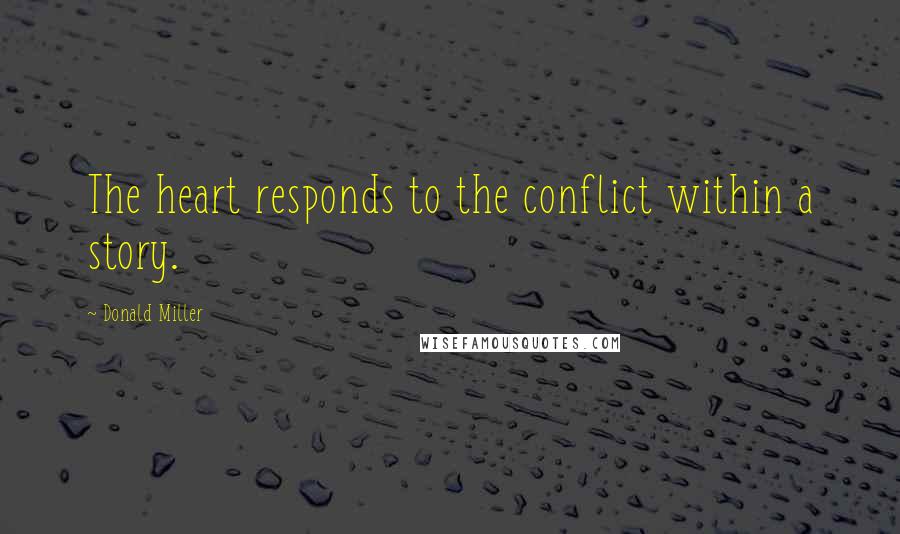 Donald Miller Quotes: The heart responds to the conflict within a story.