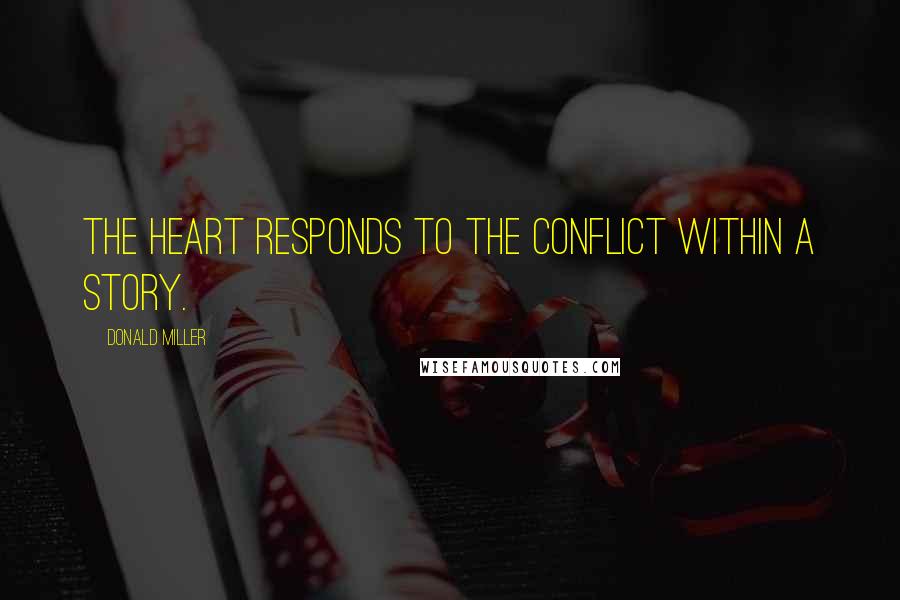Donald Miller Quotes: The heart responds to the conflict within a story.