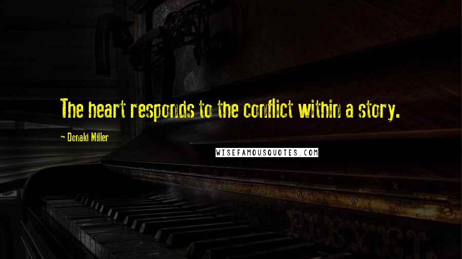 Donald Miller Quotes: The heart responds to the conflict within a story.