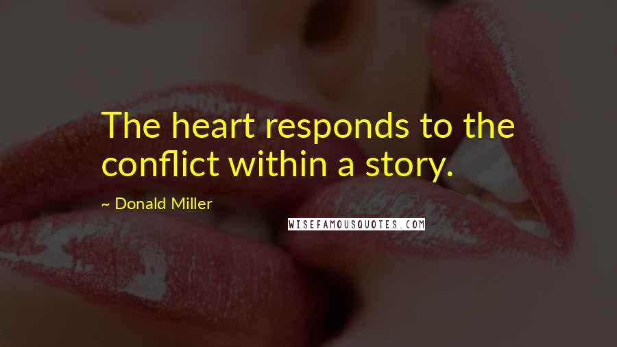 Donald Miller Quotes: The heart responds to the conflict within a story.