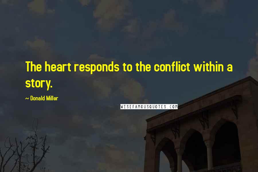 Donald Miller Quotes: The heart responds to the conflict within a story.