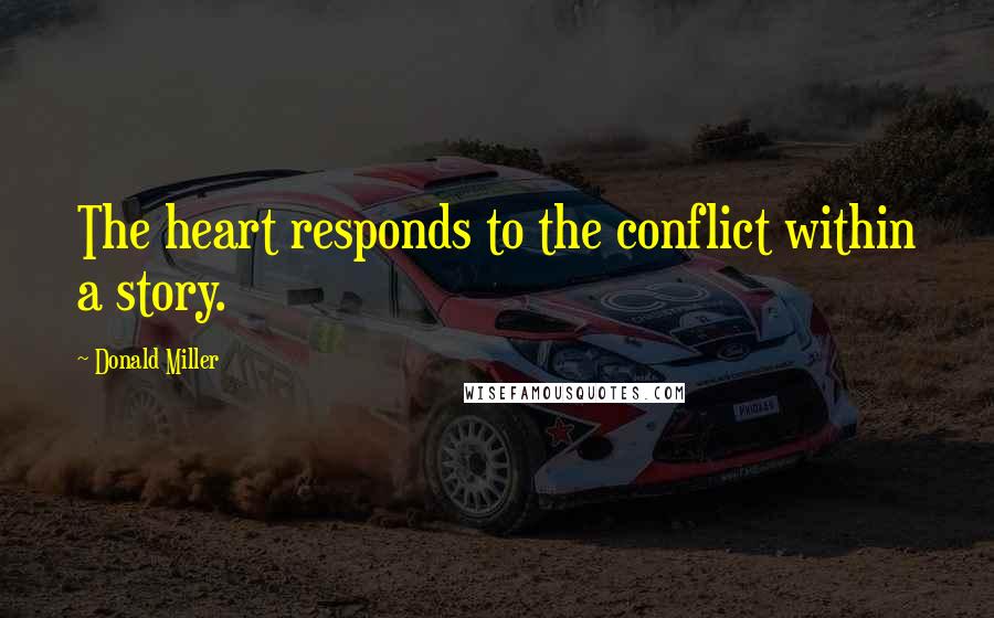 Donald Miller Quotes: The heart responds to the conflict within a story.