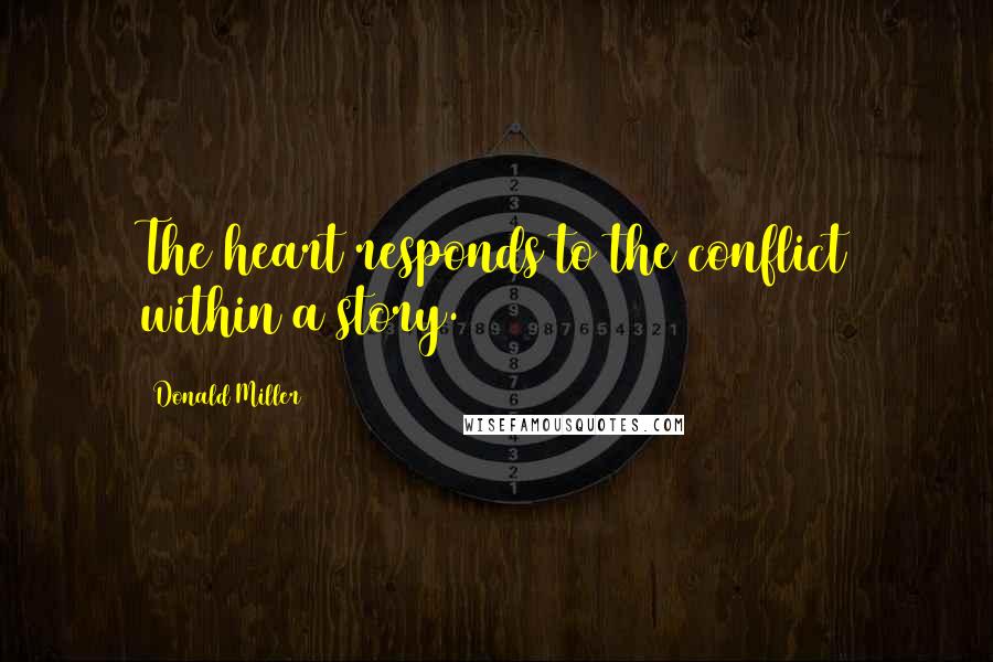 Donald Miller Quotes: The heart responds to the conflict within a story.