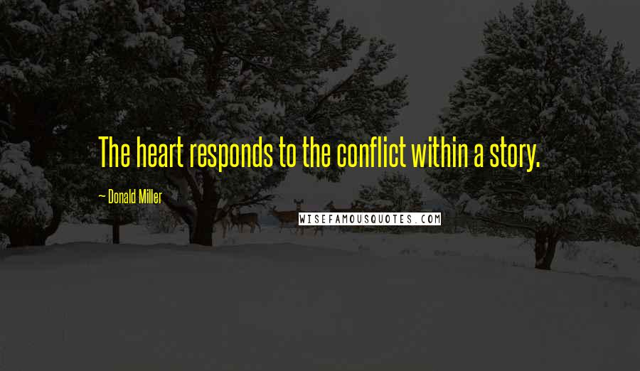 Donald Miller Quotes: The heart responds to the conflict within a story.