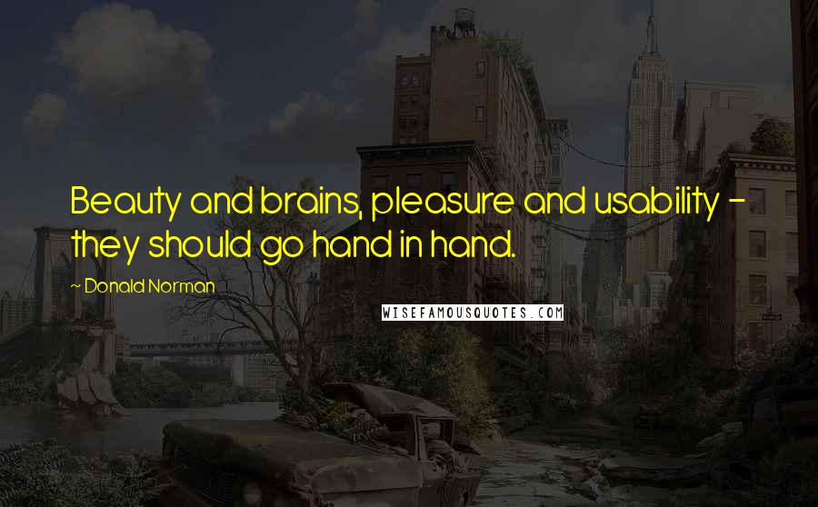 Donald Norman Quotes: Beauty and brains, pleasure and usability - they should go hand in hand.
