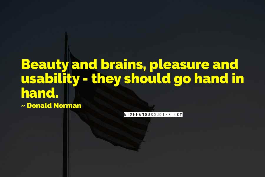 Donald Norman Quotes: Beauty and brains, pleasure and usability - they should go hand in hand.