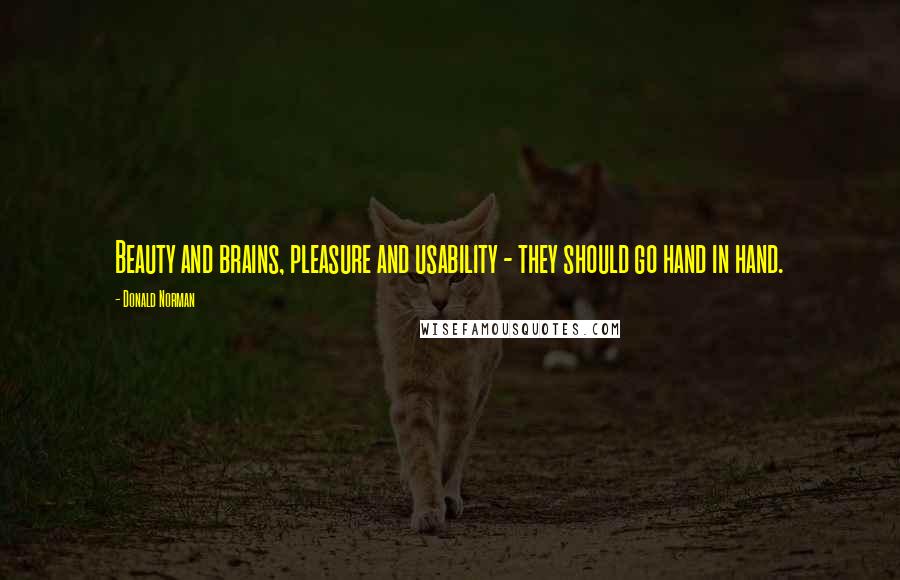 Donald Norman Quotes: Beauty and brains, pleasure and usability - they should go hand in hand.