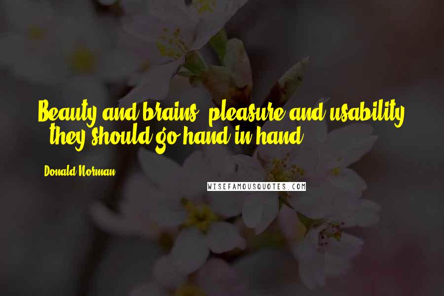 Donald Norman Quotes: Beauty and brains, pleasure and usability - they should go hand in hand.