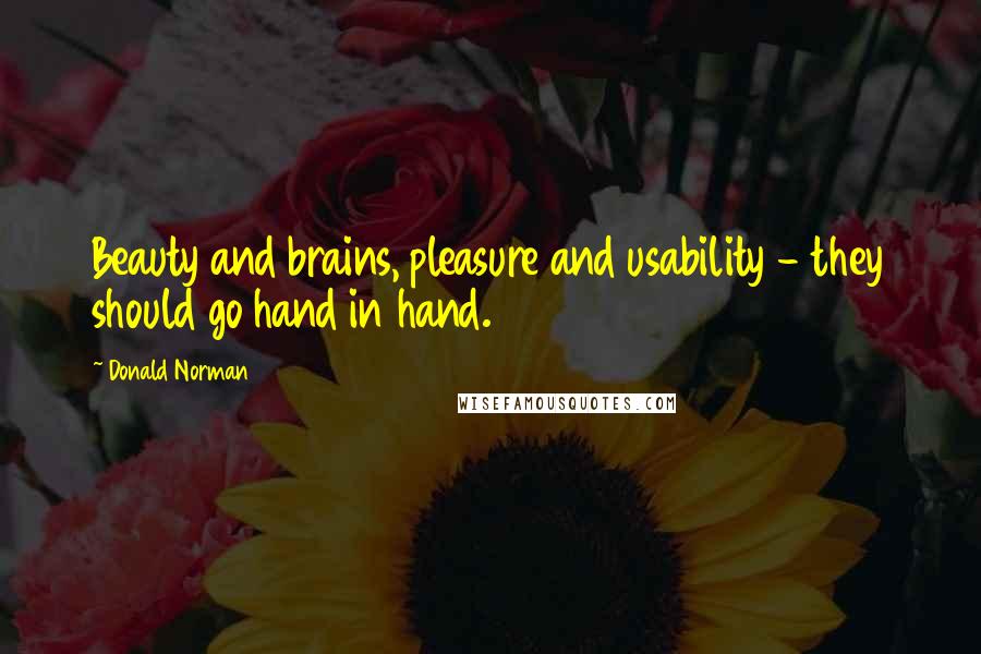 Donald Norman Quotes: Beauty and brains, pleasure and usability - they should go hand in hand.