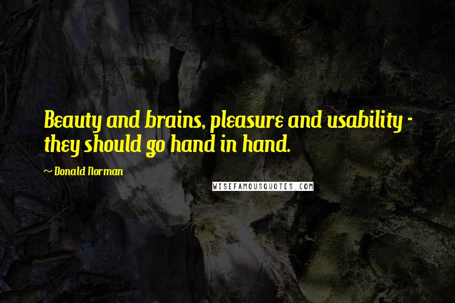 Donald Norman Quotes: Beauty and brains, pleasure and usability - they should go hand in hand.
