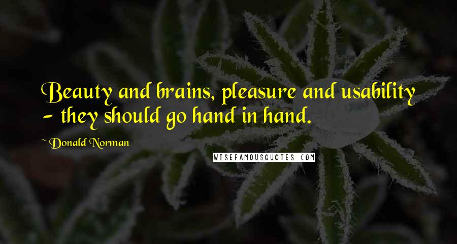 Donald Norman Quotes: Beauty and brains, pleasure and usability - they should go hand in hand.