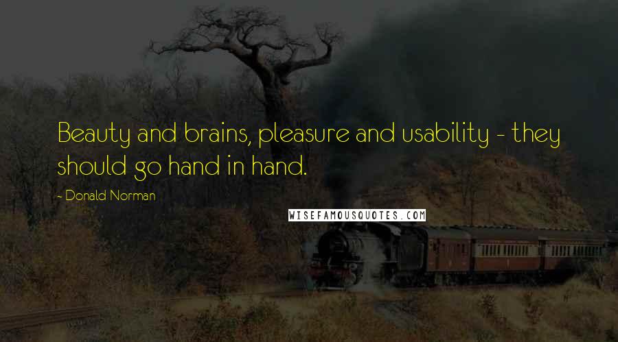 Donald Norman Quotes: Beauty and brains, pleasure and usability - they should go hand in hand.