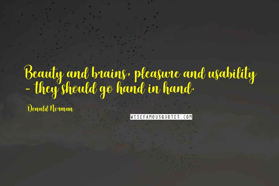 Donald Norman Quotes: Beauty and brains, pleasure and usability - they should go hand in hand.