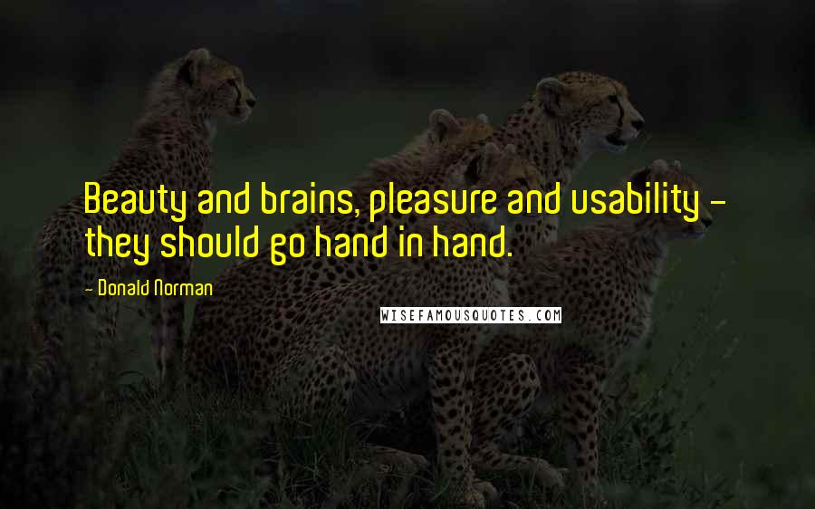 Donald Norman Quotes: Beauty and brains, pleasure and usability - they should go hand in hand.