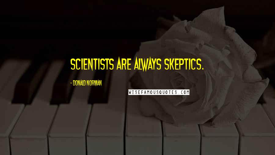 Donald Norman Quotes: Scientists are always skeptics.