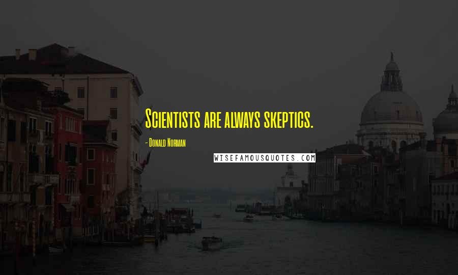 Donald Norman Quotes: Scientists are always skeptics.