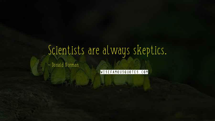 Donald Norman Quotes: Scientists are always skeptics.