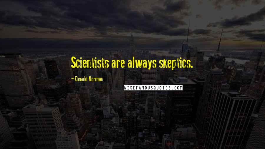 Donald Norman Quotes: Scientists are always skeptics.