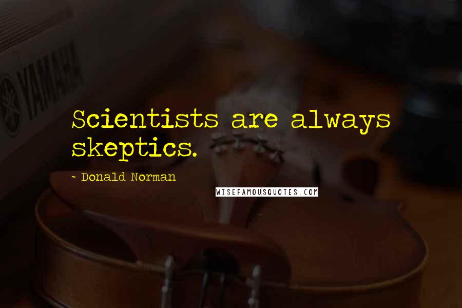 Donald Norman Quotes: Scientists are always skeptics.