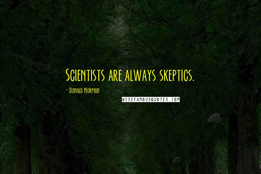 Donald Norman Quotes: Scientists are always skeptics.