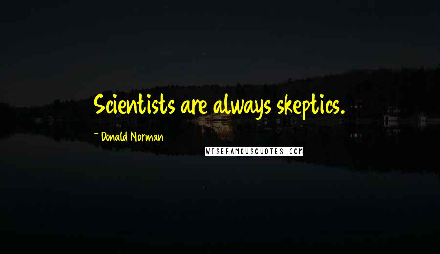 Donald Norman Quotes: Scientists are always skeptics.