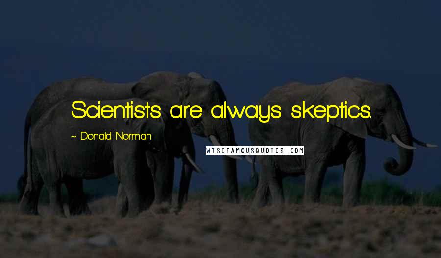 Donald Norman Quotes: Scientists are always skeptics.