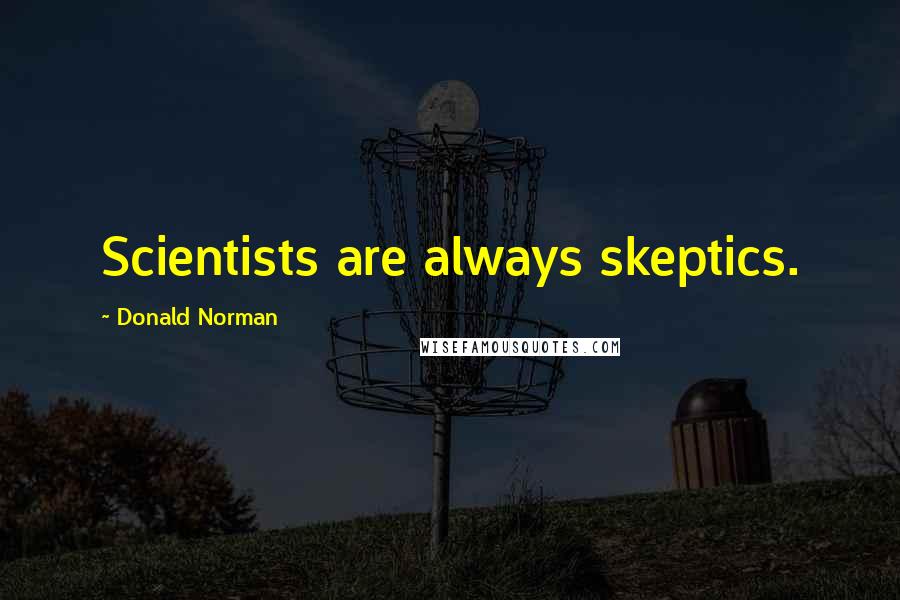 Donald Norman Quotes: Scientists are always skeptics.