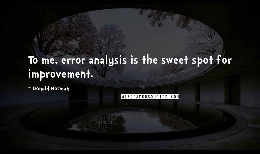 Donald Norman Quotes: To me, error analysis is the sweet spot for improvement.