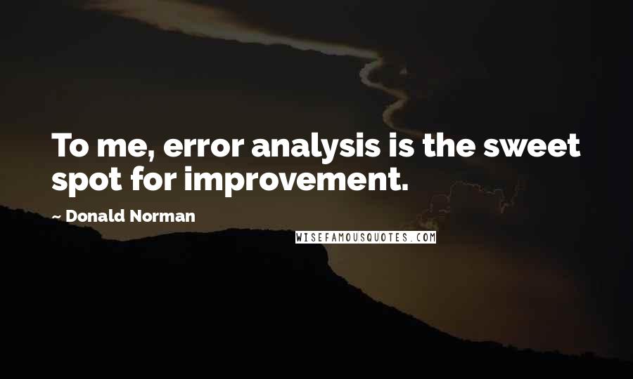 Donald Norman Quotes: To me, error analysis is the sweet spot for improvement.