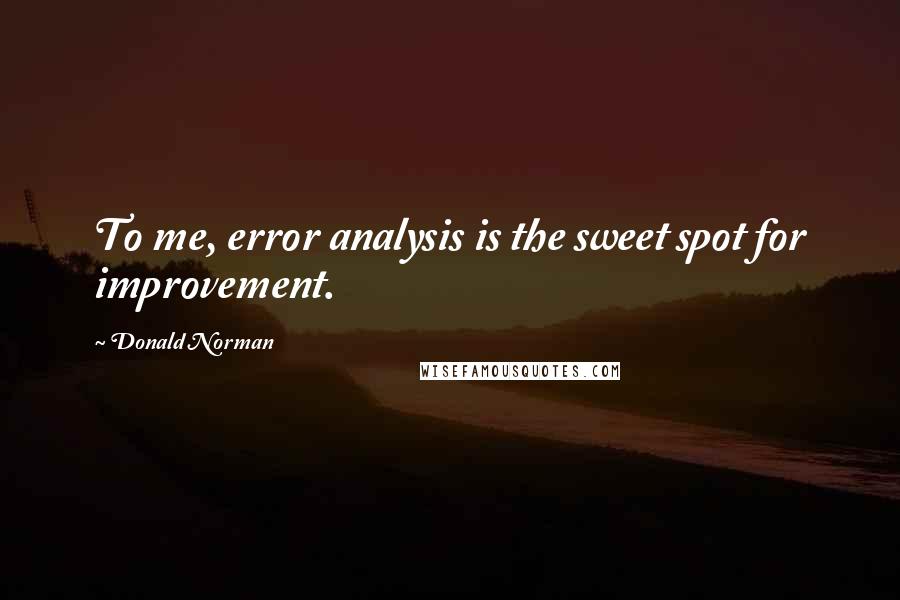 Donald Norman Quotes: To me, error analysis is the sweet spot for improvement.