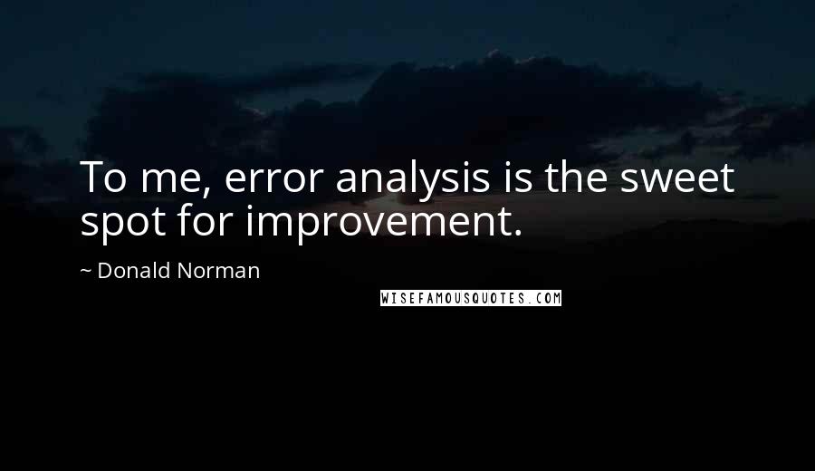 Donald Norman Quotes: To me, error analysis is the sweet spot for improvement.