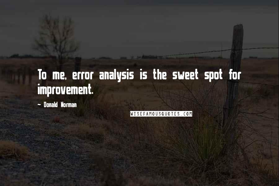 Donald Norman Quotes: To me, error analysis is the sweet spot for improvement.