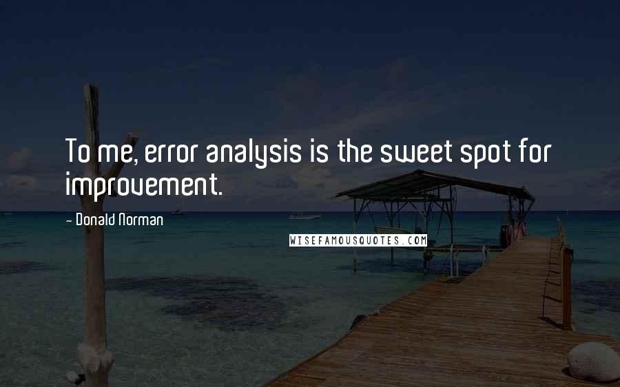 Donald Norman Quotes: To me, error analysis is the sweet spot for improvement.