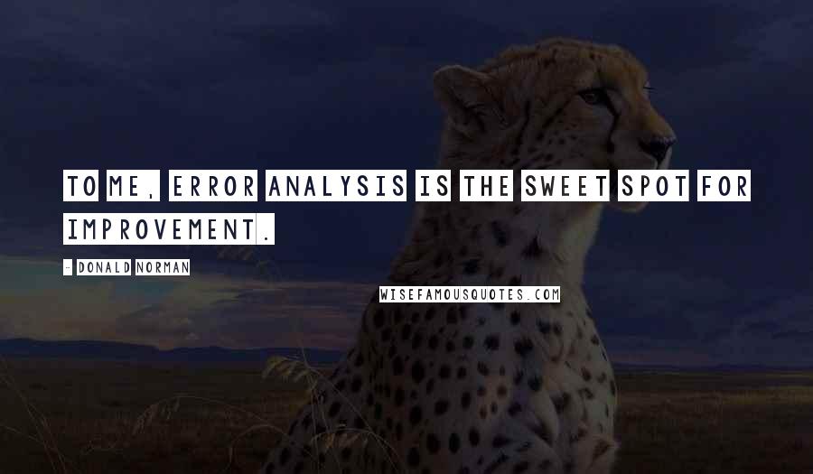 Donald Norman Quotes: To me, error analysis is the sweet spot for improvement.