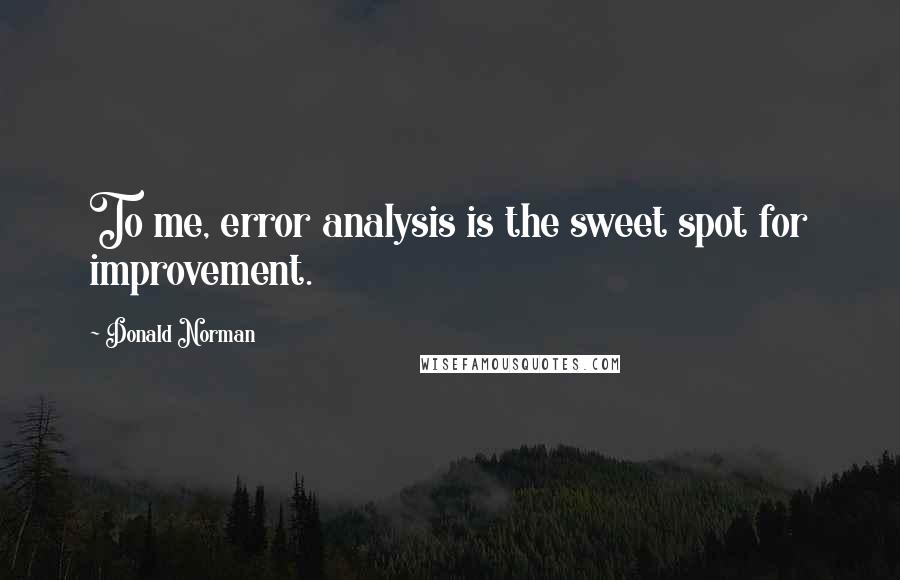 Donald Norman Quotes: To me, error analysis is the sweet spot for improvement.