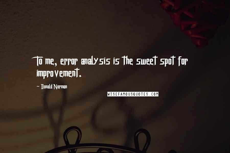 Donald Norman Quotes: To me, error analysis is the sweet spot for improvement.