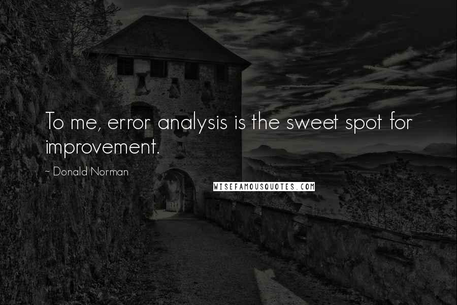 Donald Norman Quotes: To me, error analysis is the sweet spot for improvement.