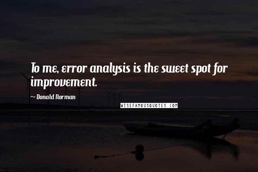 Donald Norman Quotes: To me, error analysis is the sweet spot for improvement.