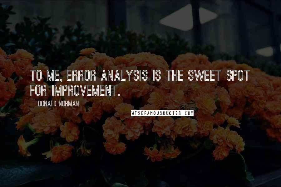 Donald Norman Quotes: To me, error analysis is the sweet spot for improvement.