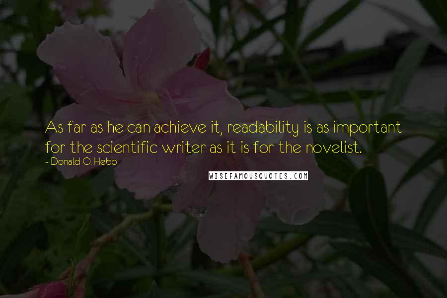 Donald O. Hebb Quotes: As far as he can achieve it, readability is as important for the scientific writer as it is for the novelist.