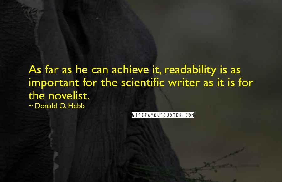 Donald O. Hebb Quotes: As far as he can achieve it, readability is as important for the scientific writer as it is for the novelist.