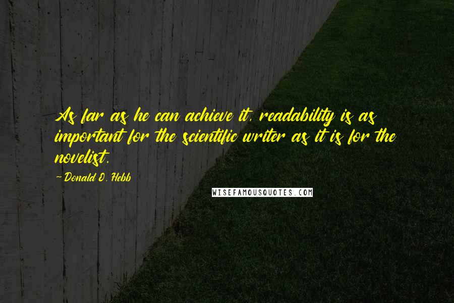 Donald O. Hebb Quotes: As far as he can achieve it, readability is as important for the scientific writer as it is for the novelist.