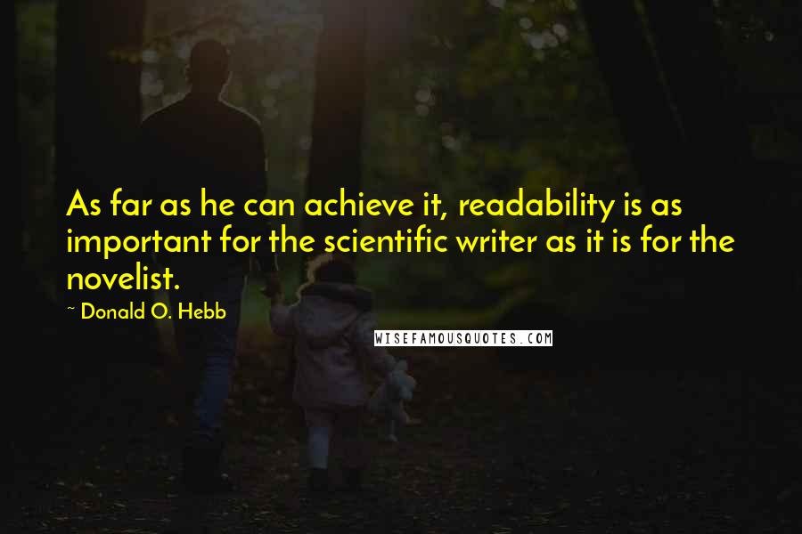 Donald O. Hebb Quotes: As far as he can achieve it, readability is as important for the scientific writer as it is for the novelist.