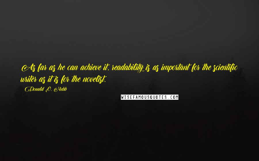 Donald O. Hebb Quotes: As far as he can achieve it, readability is as important for the scientific writer as it is for the novelist.